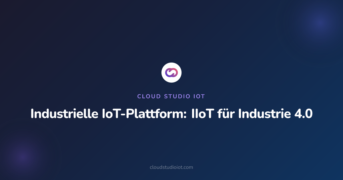 Industrielle IoT-Plattform: IIoT für Industrie 4.0 | Cloud Studio IoT ...